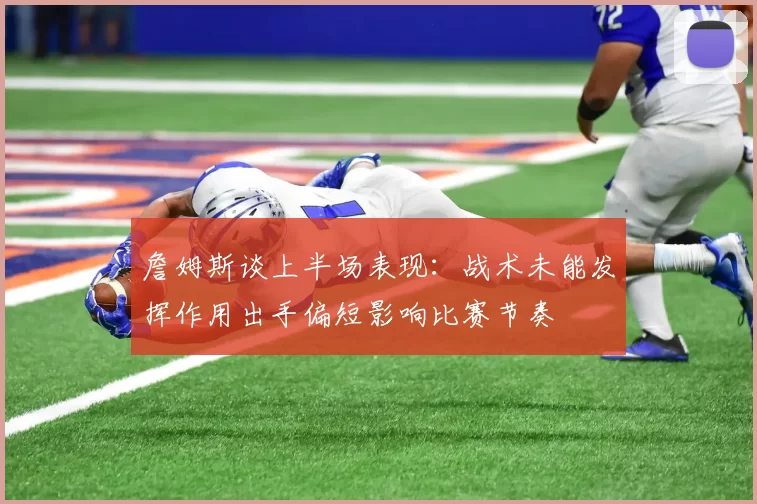 詹姆斯谈上半场表现：战术未能发挥作用出手偏短影响比赛节奏